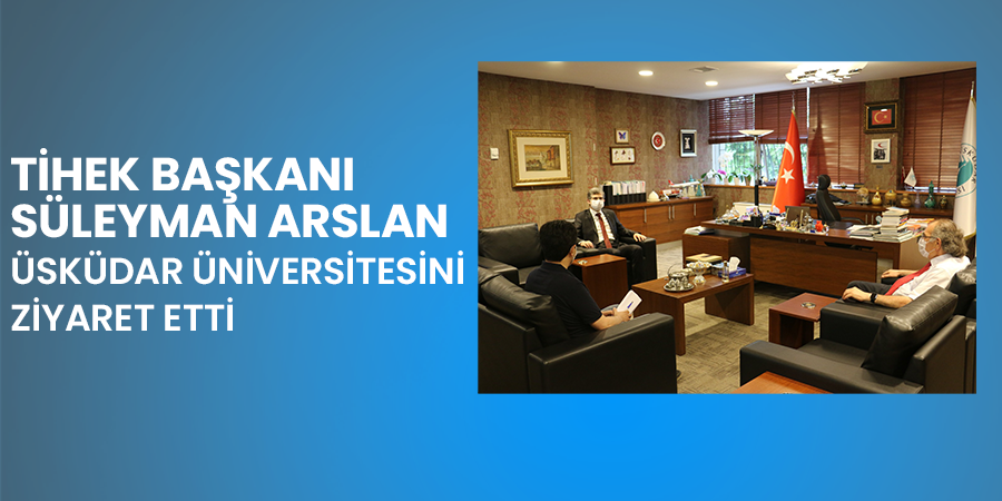 TİHEK Başkanı Süleyman Arslan’dan Üsküdar Üniversitesi Ziyareti