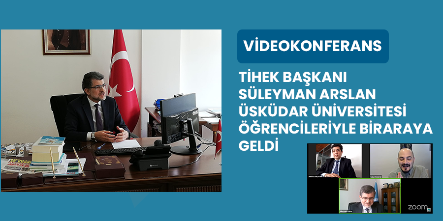 TİHEK Başkanı Süleyman Arslan Üsküdar Üniversitesi Öğrencileriyle Video Konferans’ta Biraraya Geldi