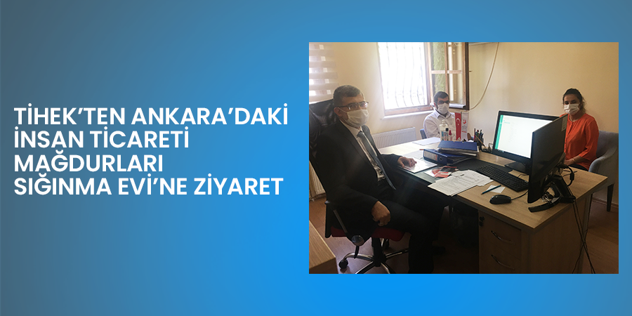 TİHEK Heyeti, Ankara’da Bulunan İnsan Ticareti Mağdurları Sığınma Evini Ziyaret Etti