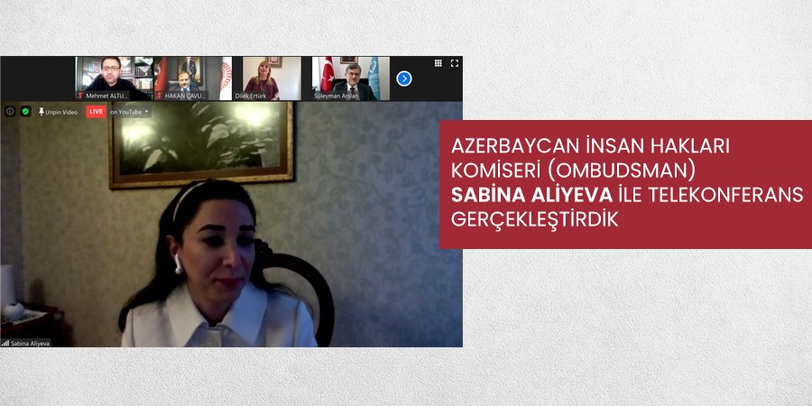 Azerbaycan İnsan Hakları Komiseri (Ombudsman) Sabina Aliyeva ile Telekonferans Gerçekleştirdik