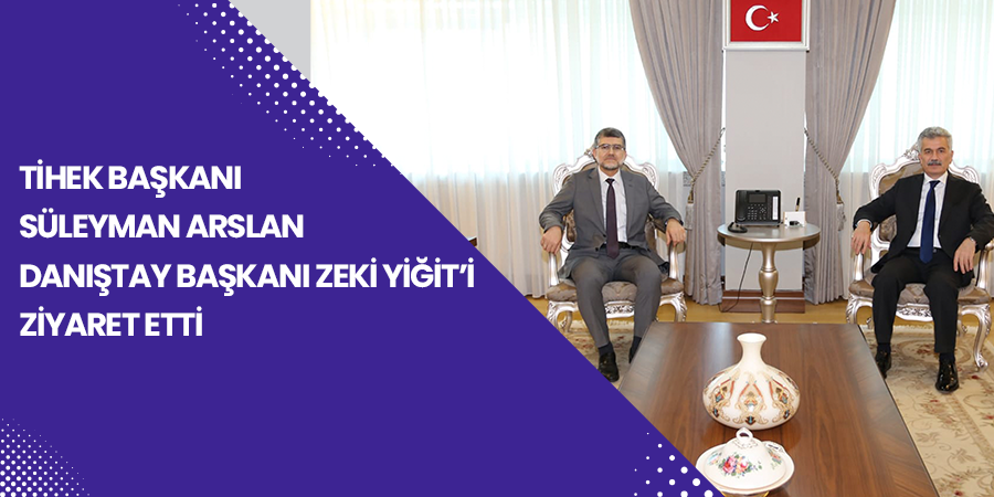 TİHEK Başkanı Süleyman Arslan Danıştay Başkanı Zeki Yiğit’i Ziyaret Etti