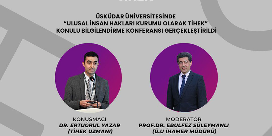 Üsküdar Üniversitesinde “Ulusal İnsan Hakları Kurumu Olarak TİHEK” Konulu Bilgilendirme Konferansı Gerçekleştirildi