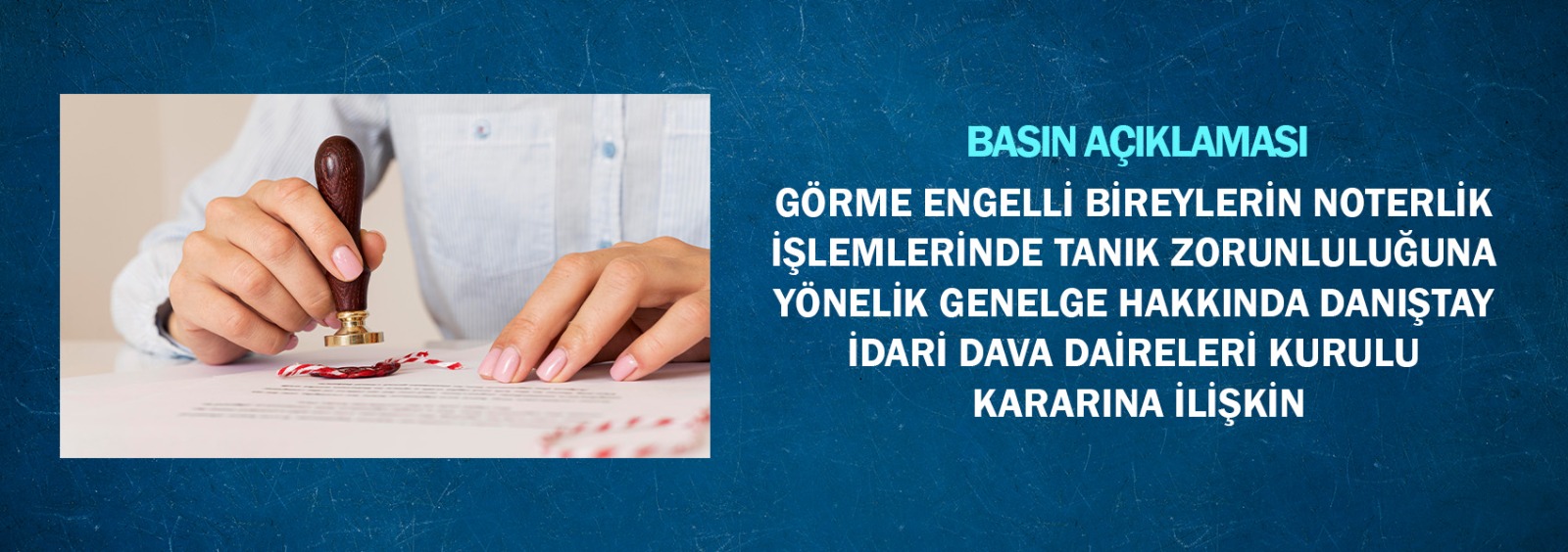 Görme Engelli Bireylerin Noterlik İşlemlerinde Tanık Zorunluluğuna Yönelik Genelge Hakkında Danıştay İdari Dava Daireleri Kurulu Kararına İlişkin Basın Açıklaması