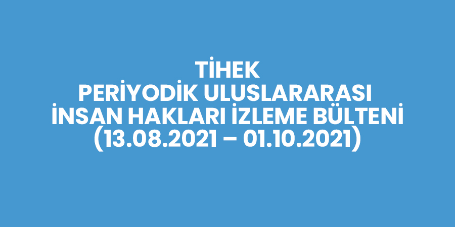 13.08.2021-01.10.2021 Periyodik Uluslararası İnsan Hakları İzleme Bülteni