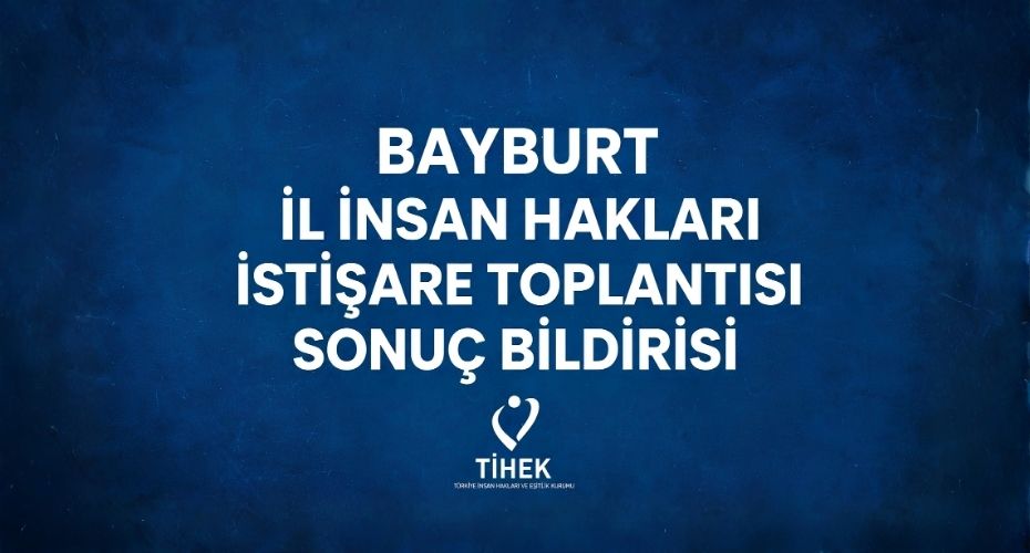 Bayburt İl İnsan Hakları İstişare Toplantısı Sonuç Bildirisi