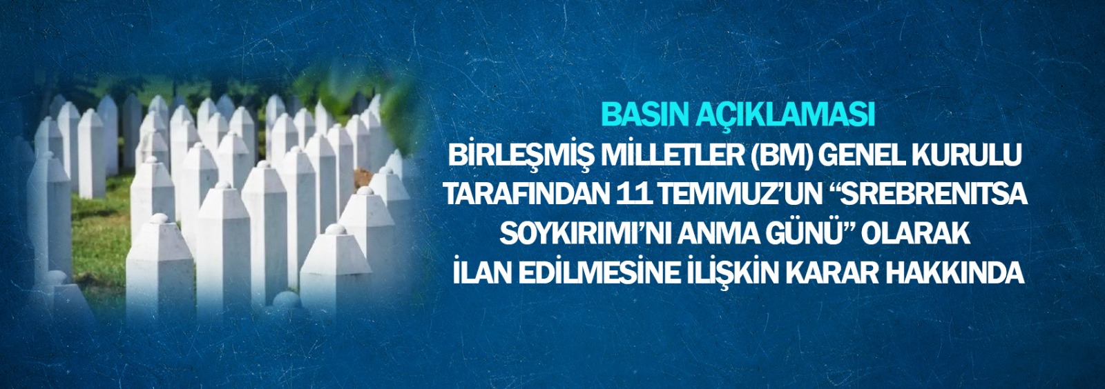 Birleşmiş Milletler (BM) Genel Kurulu Tarafından, 11 Temmuz’un “Srebrenitsa Soykırımı’nı Anma Günü” Olarak İlan Edilmesine İlişkin Karar Hakkında Basın Açıklaması