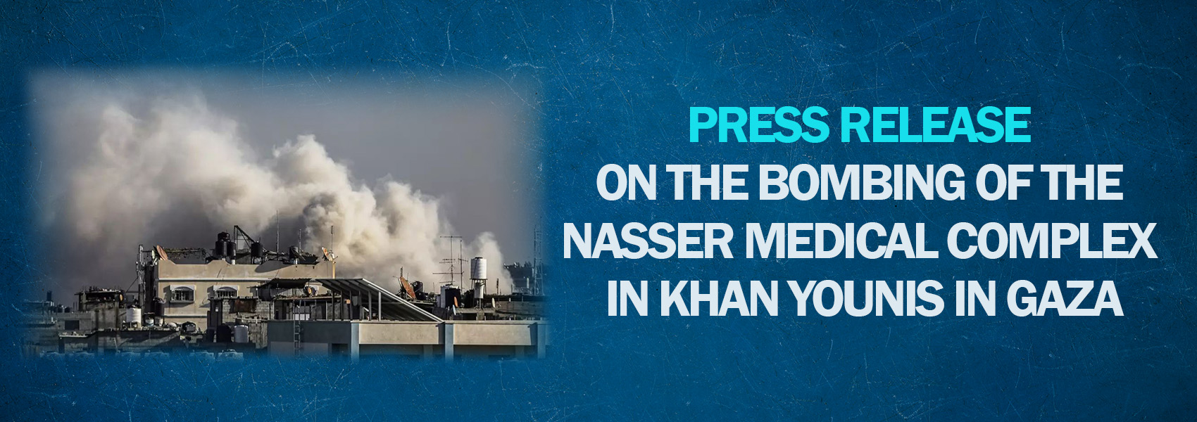 Press Release on the Bombing of the Nasser Medical Complex in Khan Younis in Gaza