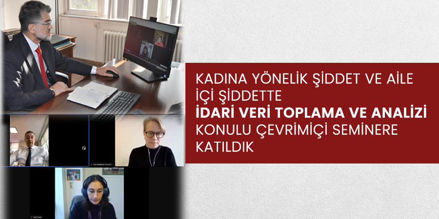 Kadına Yönelik Şiddet ve Aile İçi Şiddette İdari Veri Toplama ve Analizi Konulu Çevrimiçi Seminere Katıldık