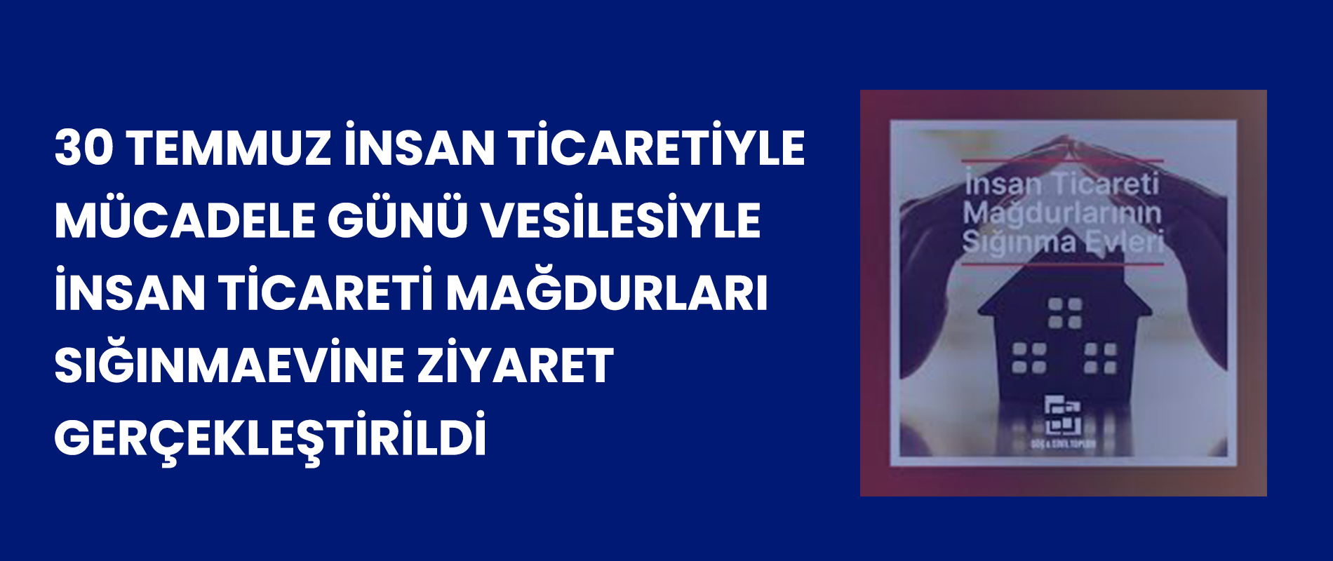 30 Temmuz İnsan Ticaretiyle Mücadele Günü Vesilesiyle İnsan Ticareti Mağdurları Sığınmaevine Ziyaret Gerçekleştirildi