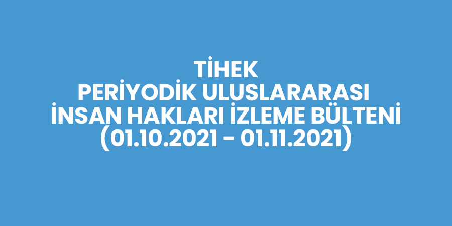 01.10.2021 - 01.11.2021 Periyodik Uluslararası İnsan Hakları İzleme Bülteni