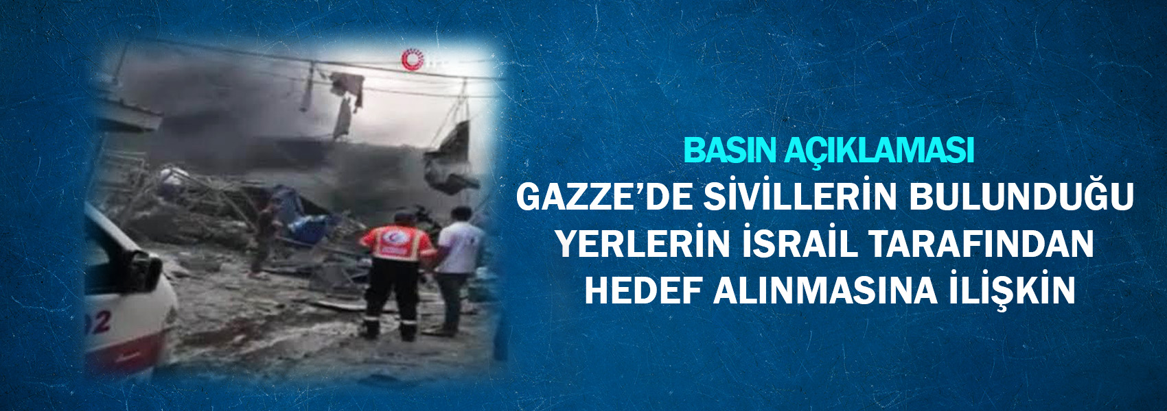 Gazze'de Sivillerin Bulunduğu Yerlerin İsrail Tarafından Hedef Alınmasına İlişkin Basın Açıklaması