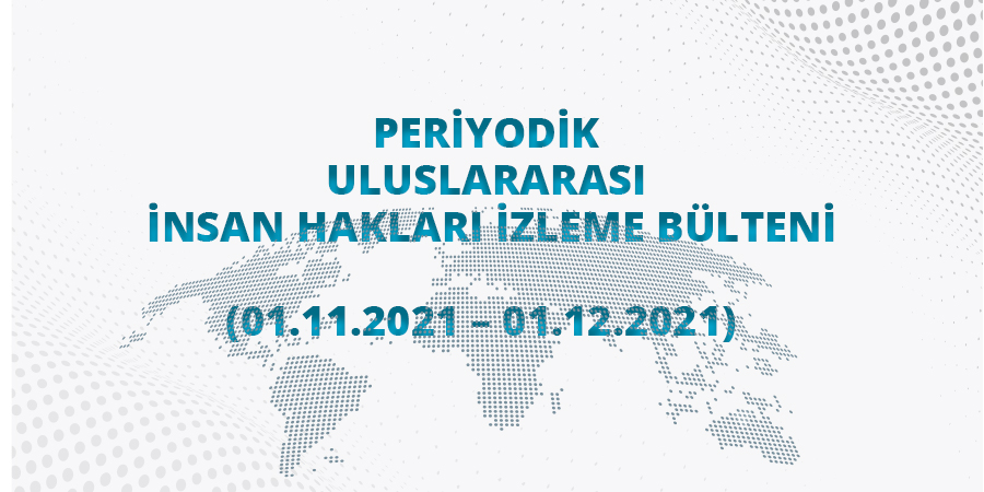 Periyodik Uluslararası İnsan Hakları İzleme Bülteni (01.11.2021 - 01.12.2021)