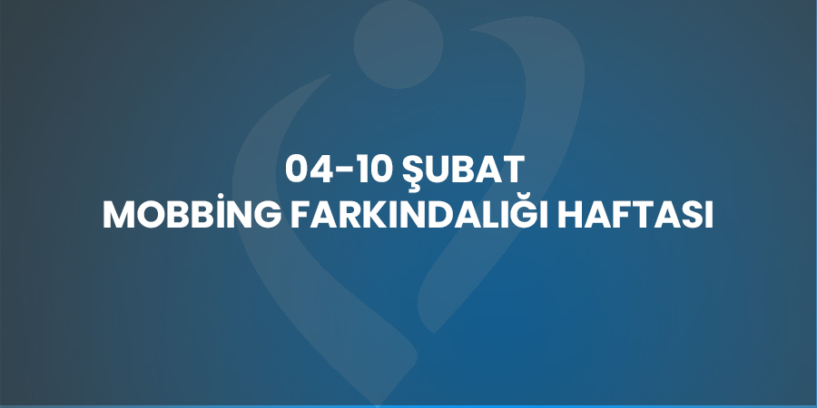 04-10 Şubat Mobbing Farkındalığı Haftası