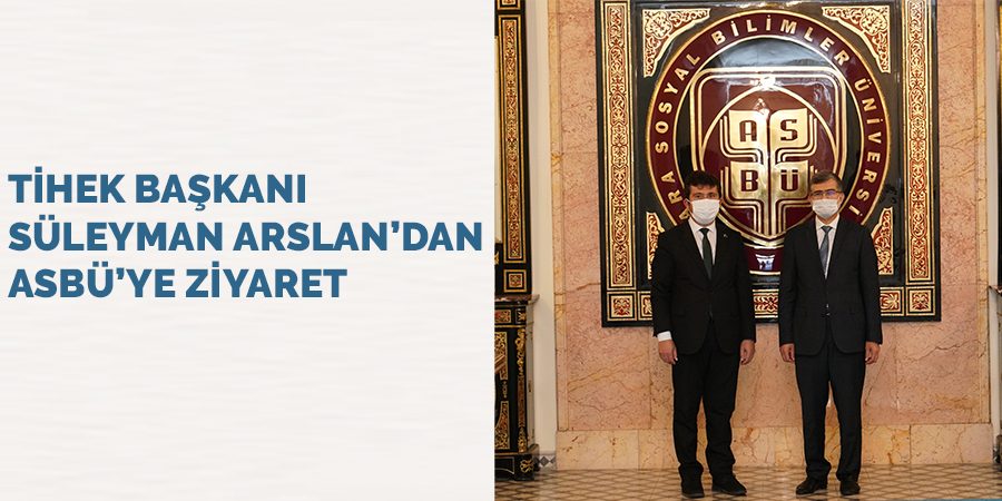 Başkan Süleyman Arslan ASBÜ Rektörü Prof. Dr. Musa Kazım Arıcan'ı Ziyaret Etti