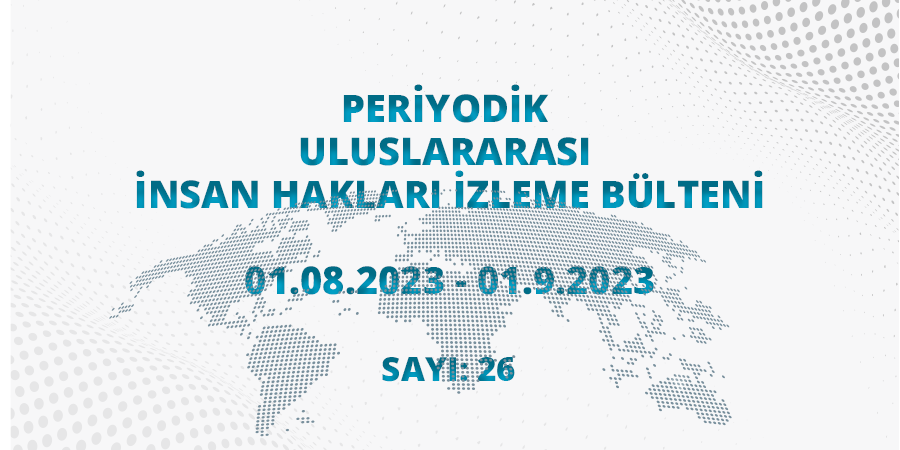 Periyodik Uluslararası İnsan Hakları İzleme Bülteni (01.08.2023 - 01.09.2023)