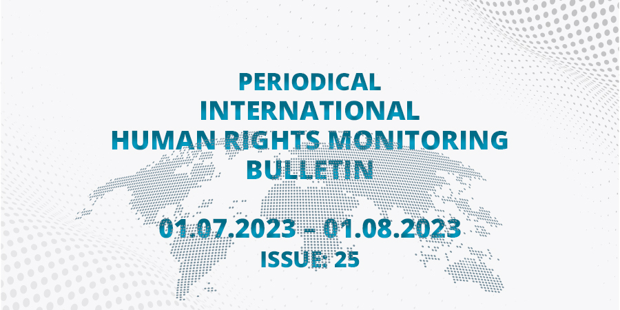 Periodical International Human Rights Monitoring Bulletin (01.07.2023 - 01.08.2023)