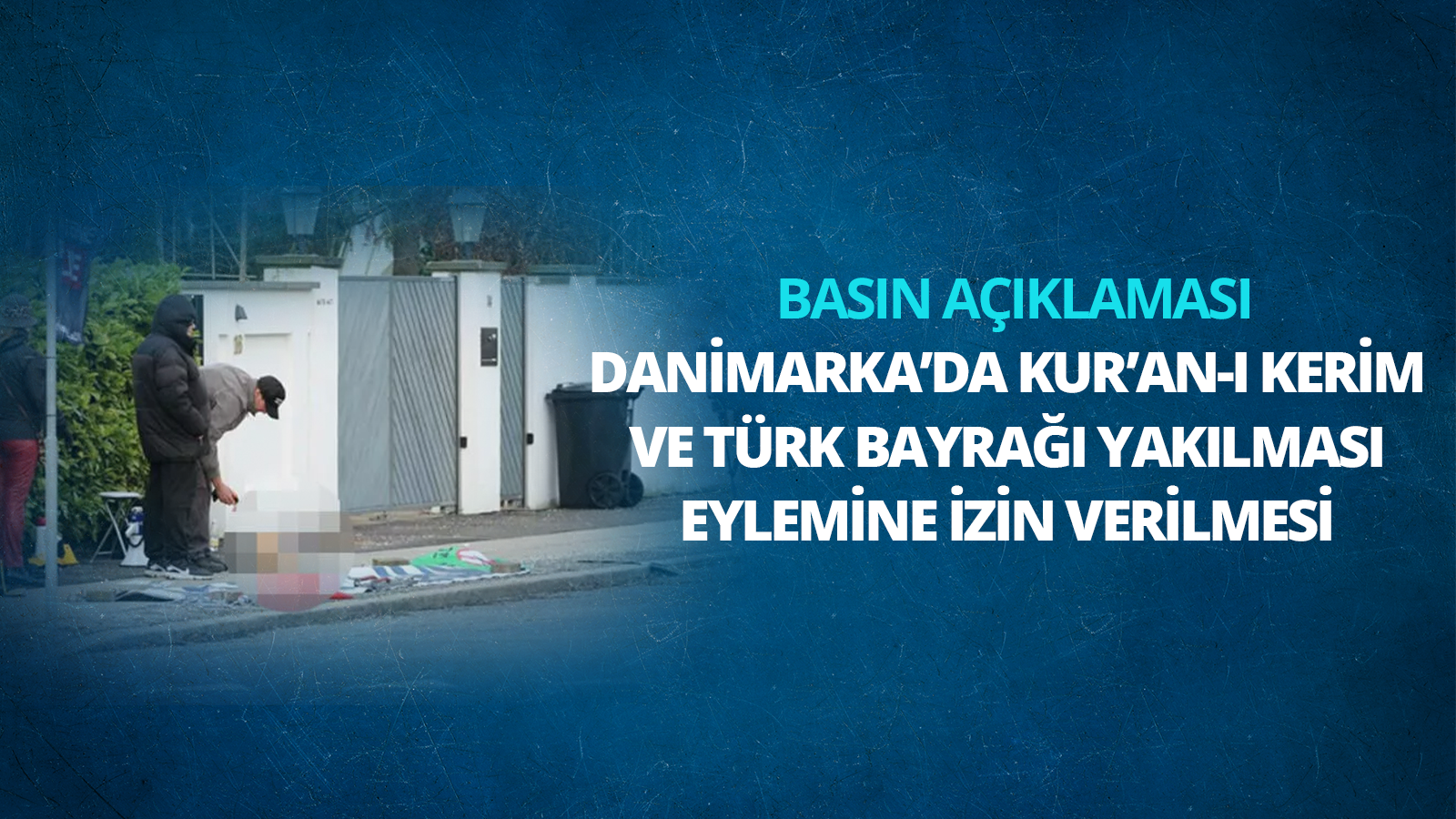 Danimarka'da Kur'an-ı Kerim ve Türk Bayrağı Yakılması Eylemine İzin Verilmesi Hakkında Basın Açıklaması