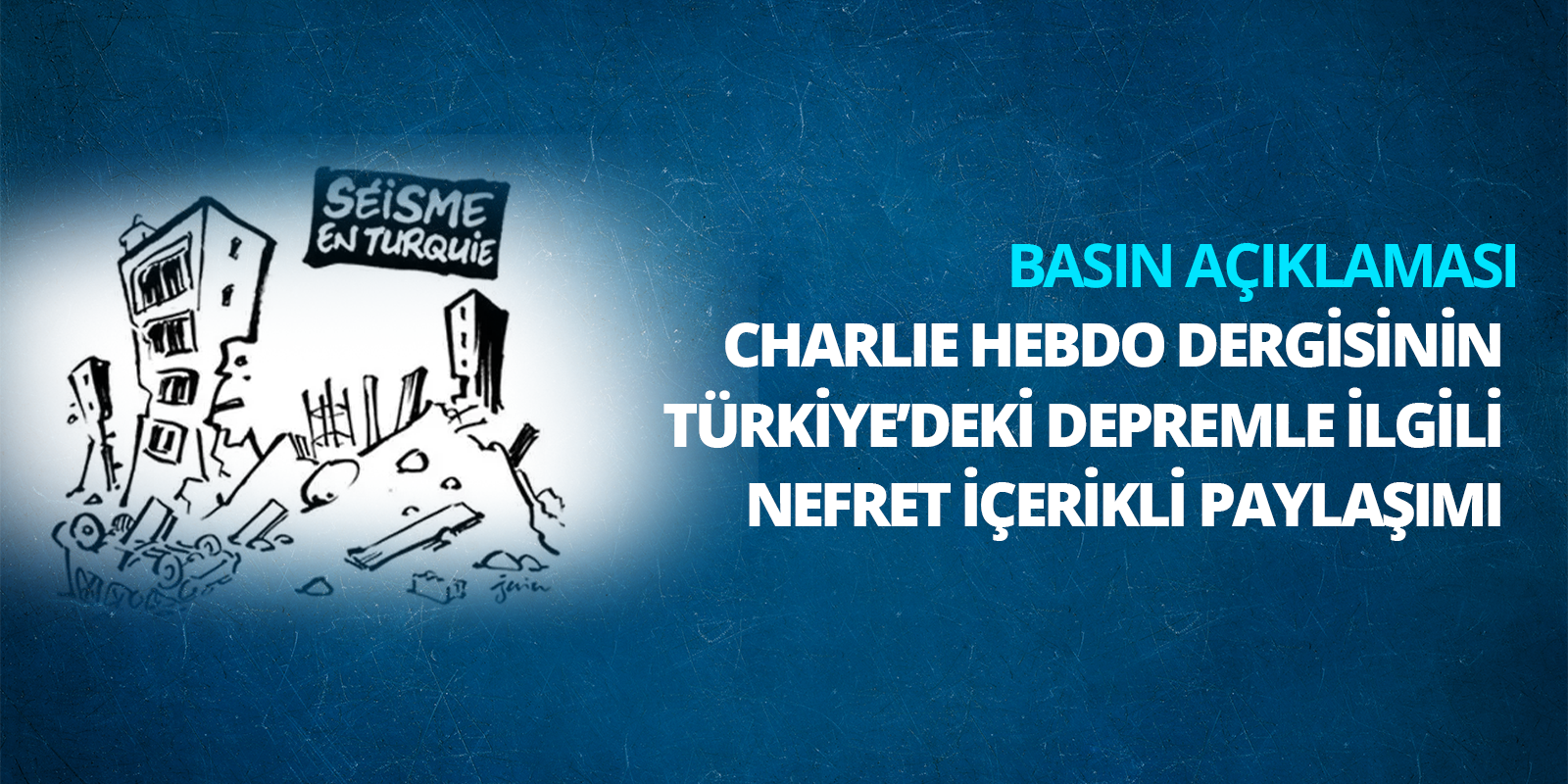 Charlie Hebdo Dergisinin Türkiye'deki Depremle İlgili Nefret İçerikli Paylaşımı Hakkında Basın Açıklaması