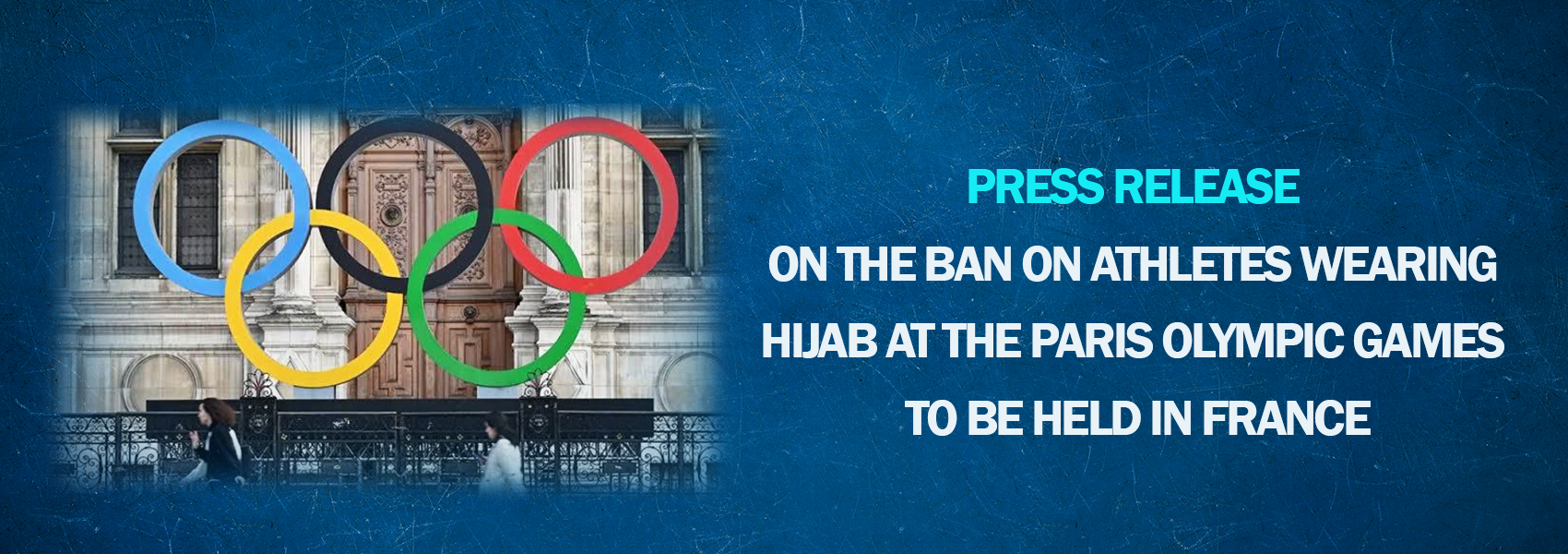 Press Release on the Ban on Athletes Wearing Hijab at the Paris Olympic Games to be Held in France
