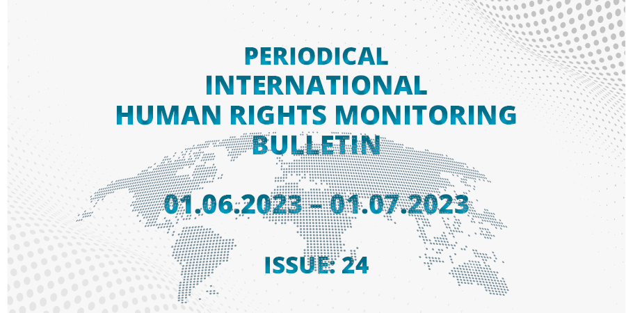 Periodical International Human Rights Monitoring Bulletin (01.06.2023 - 01.07.2023)