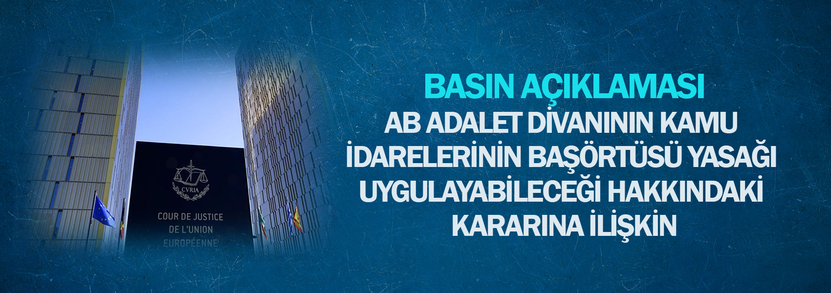 AB Adalet Divanının Kamu İdarelerinin Başörtüsü Yasağı Uygulayabileceği Hakkındaki Kararına İlişkin Basın Açıklaması