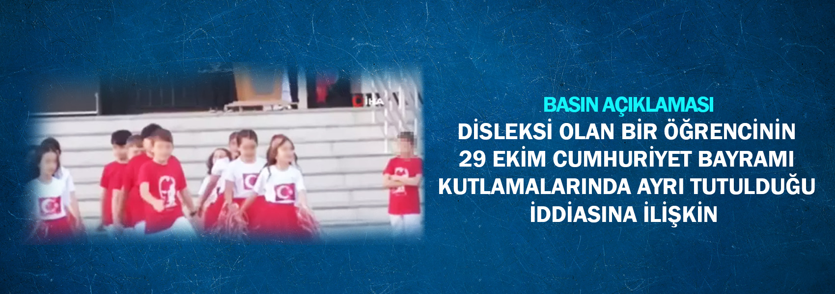 Disleksi Olan Bir Öğrencinin 29 Ekim Cumhuriyet Bayramı Kutlamalarında Ayrı Tutulduğu İddiasına İlişkin Basın Açıklaması