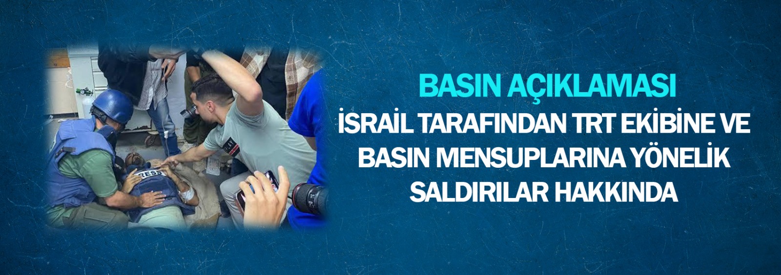 İsrail Tarafından TRT Ekibine ve Basın Mensuplarına Yönelik Saldırılar Hakkında