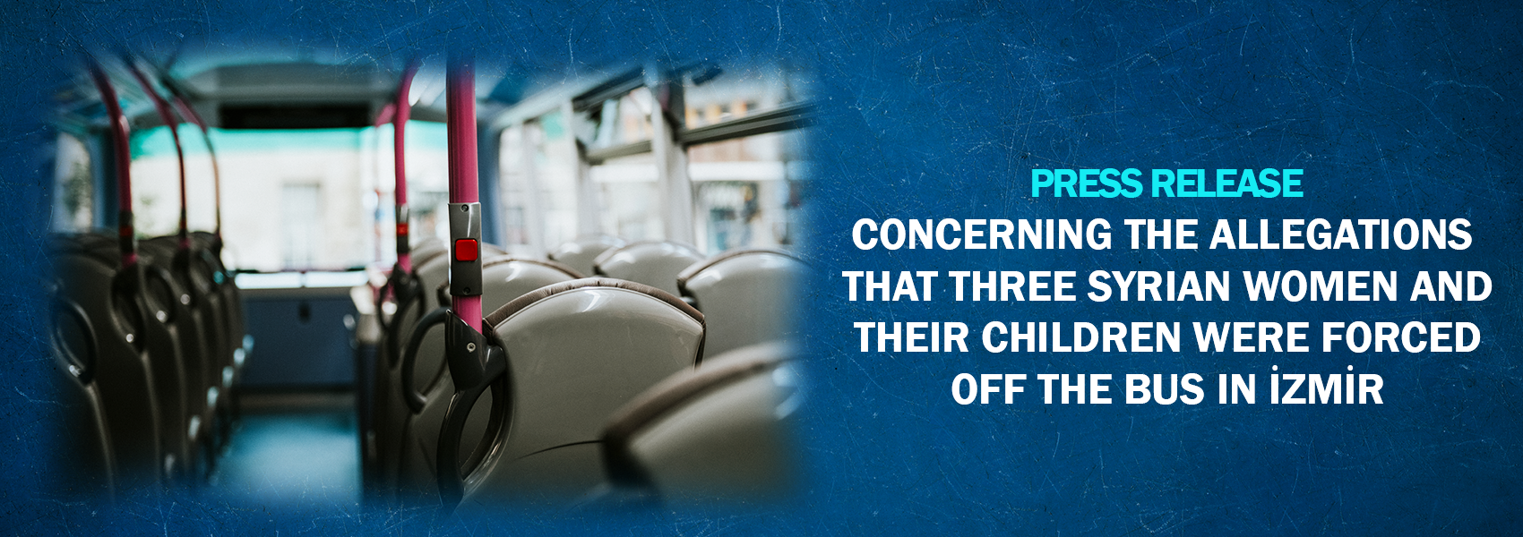 Press Release Concerning The Allegations That Three Syrian Women And Their Children Were Forced Off The Bus In İzmir