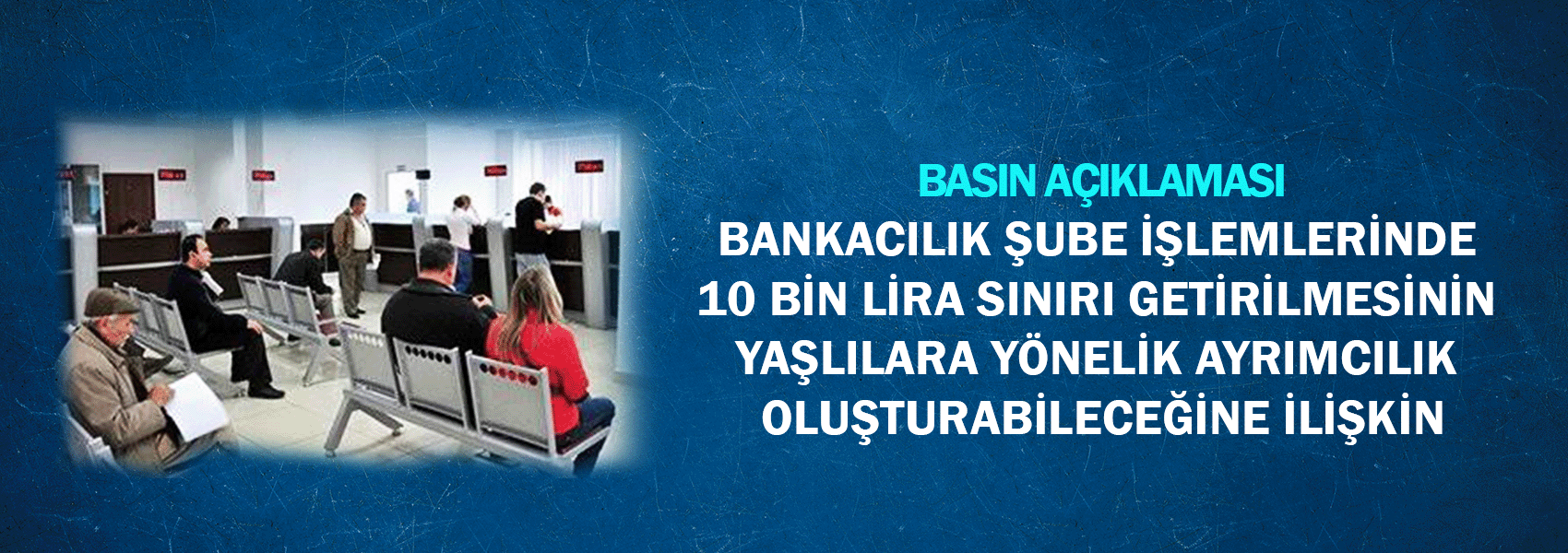 Bankacılık Şube İşlemlerinde 10 Bin Lira Sınırı Getirilmesinin Yaşlılara Yönelik Ayrımcılık Oluşturabileceğine İlişkin Basın Açıklaması