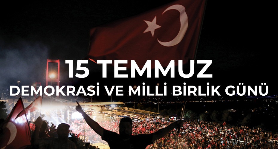  15 TEMMUZ DEMOKRASİ VE MİLLÎ BİRLİK GÜNÜ BASIN AÇIKLAMASI