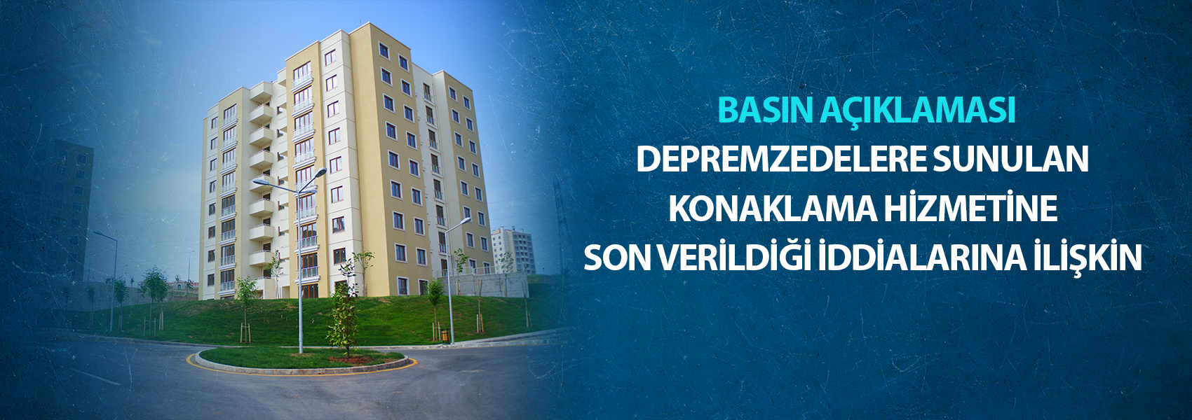 Depremzedelere Sunulan Konaklama Hizmetine Son Verildiği İddialarına İlişkin Basın Açıklaması