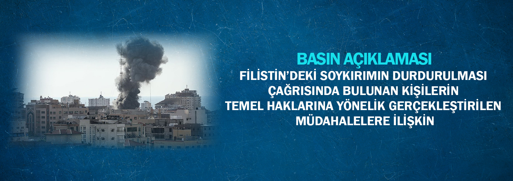 Filistin’deki Soykırımın Durdurulması Çağrısında Bulunan Kişilerin Temel Haklarına Yönelik Gerçekleştirilen Müdahalelere İlişkin Basın Açıklaması