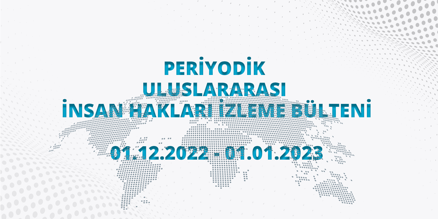 Periyodik Uluslararası İnsan Hakları İzleme Bülteni (01.12.2022 – 01.01.2023)