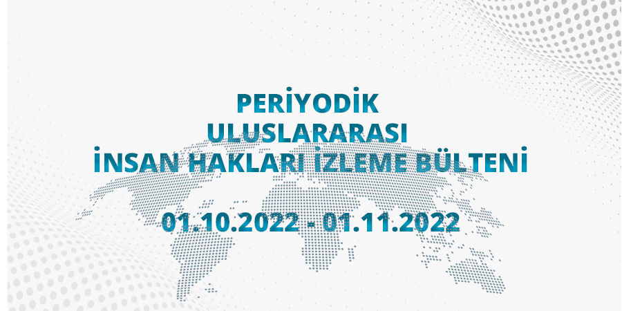 Periyodik Uluslararası İnsan Hakları İzleme Bülteni (01.10.2022 – 01.11.2022)