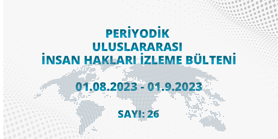 Periyodik Uluslararası İnsan Hakları İzleme Bülteni (01.08.2023 – 01.09.2023)