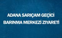 Adana Sarıçam Geçici Barınma Merkezi Ziyareti
