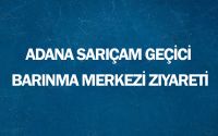 Adana Sarıçam Geçici Barınma Merkezi Ziyareti