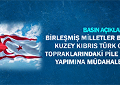 Birleşmiş Milletler Barış Gücü'nün Kuzey Kıbrıs Türk Cumhuriyeti Topraklarındaki Pile Yiğitler Yolu Yapımına Müdahalesi Hakkında Basın Açıklaması