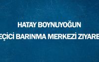 Hatay Boynuyoğun Geçici Barınma Merkezi Ziyareti 