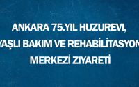 Ankara 75.Yıl Huzurevi, Yaşlı Bakım ve Rehabilitasyon Merkezi Ziyareti