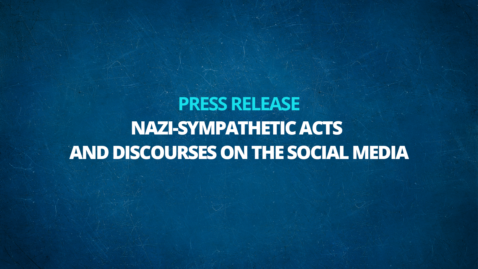 Press Release on Nazi-Sympathetic Acts and Discourses on the Social Media