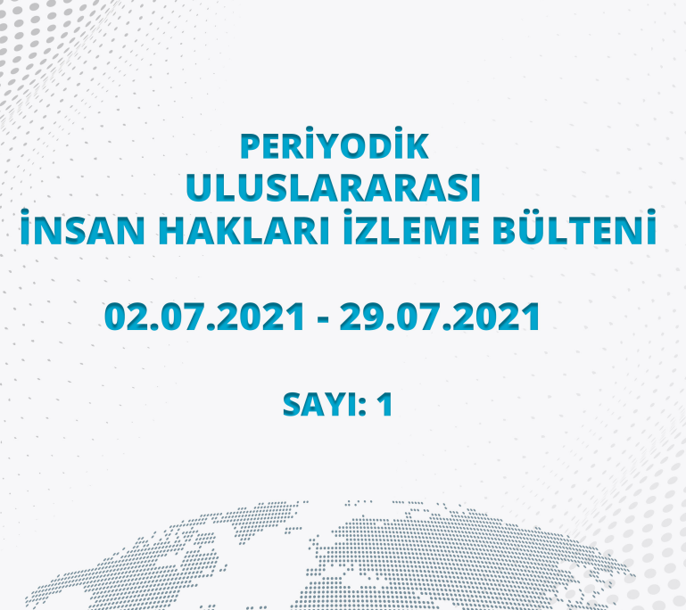 Periyodik Uluslararası İnsan Hakları İzleme Bülteni (02.07.2021-29.07.2021)